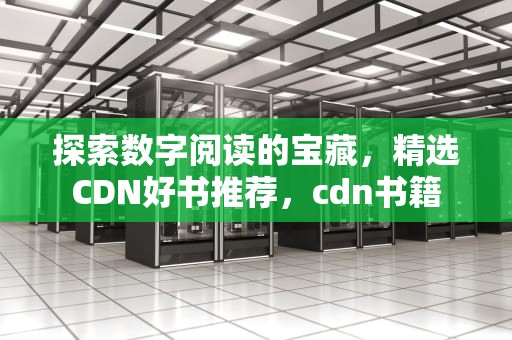 探索数字阅读的宝藏，精选CDN好书推荐，cdn书籍