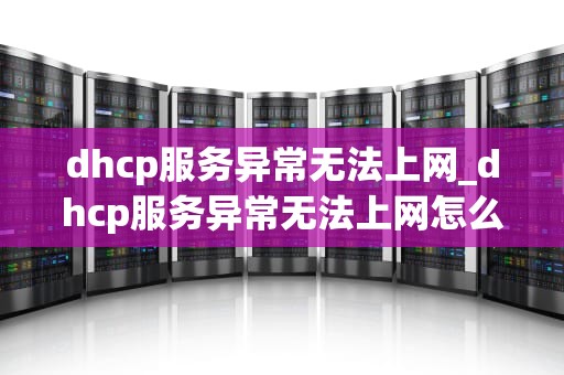 dhcp服务异常无法上网_dhcp服务异常无法上网怎么办_DHCP服务异常无法上网的解决策略