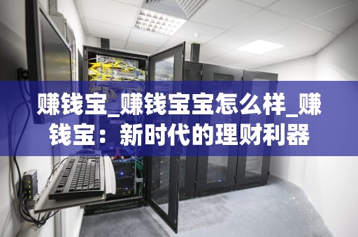 赚钱宝_赚钱宝宝怎么样_赚钱宝：新时代的理财利器
