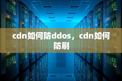 cdn如何防ddos，cdn如何防刷