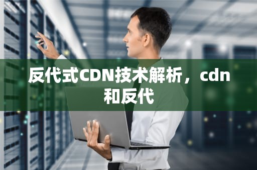 反代式CDN技术解析，cdn和反代