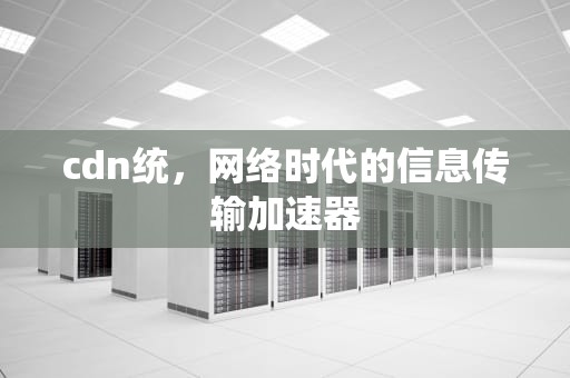 cdn统，网络时代的信息传输加速器
