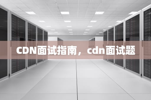 CDN面试指南，cdn面试题