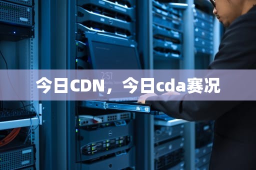今日CDN，今日cda赛况