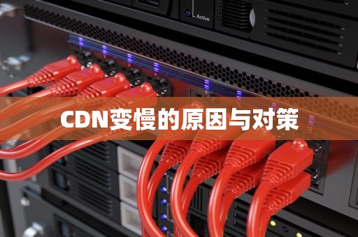CDN变慢的原因与对策