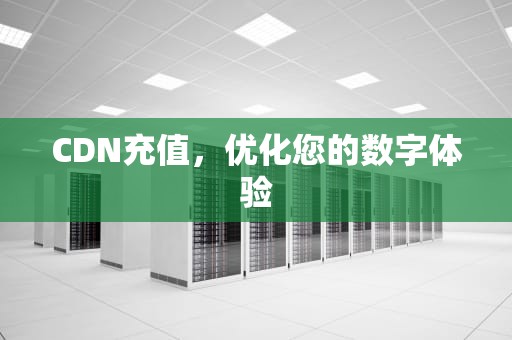 CDN充值，优化您的数字体验