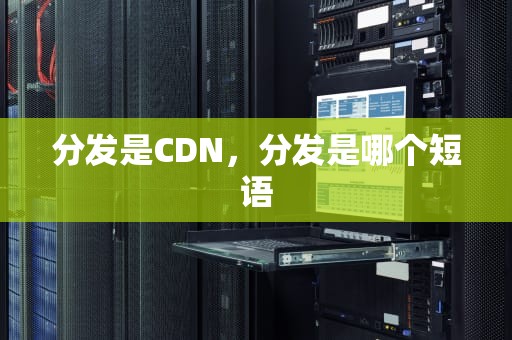 分发是CDN，分发是哪个短语