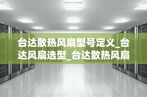 台达散热风扇型号定义_台达风扇选型_台达散热风扇型号定义及其特性分析
