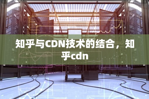知乎与CDN技术的结合，知乎cdn