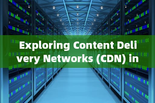 Exploring Content Delivery Networks (CDN) in English: A Comprehensive Guide，cdn英文全称