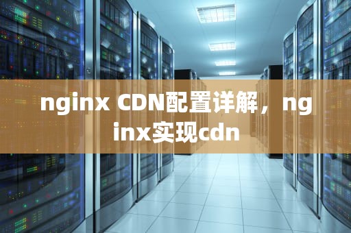 nginx CDN配置详解，nginx实现cdn