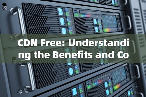 CDN Free: Understanding the Benefits and Considerations