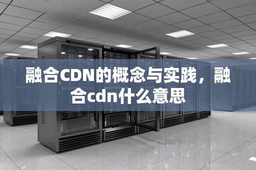 融合CDN的概念与实践，融合cdn什么意思