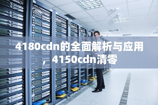 4180cdn的全面解析与应用，4150cdn清零