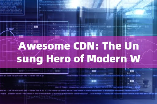 Awesome CDN: The Unsung Hero of Modern Web Performance