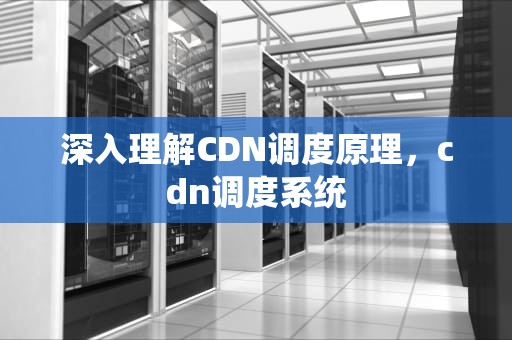 深入理解CDN调度原理，cdn调度系统