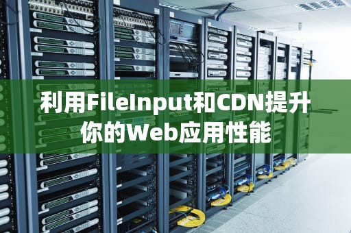 利用FileInput和CDN提升你的Web应用性能