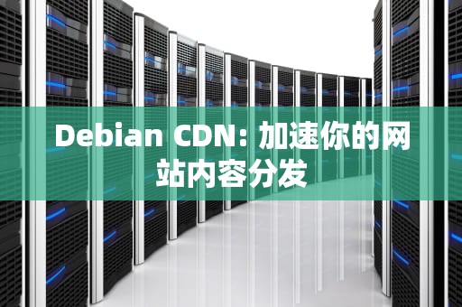 Debian CDN: 加速你的网站内容分发
