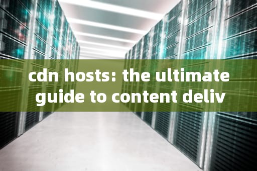 cdn hosts: the ultimate guide to content delivery network hosting