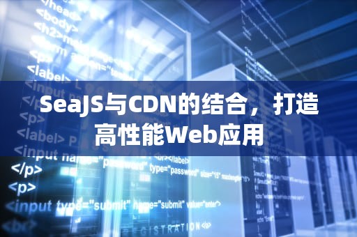 SeaJS与CDN的结合，打造高性能Web应用