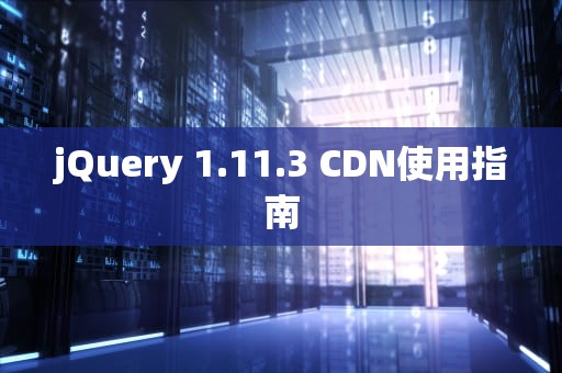 jQuery 1.11.3 CDN使用指南