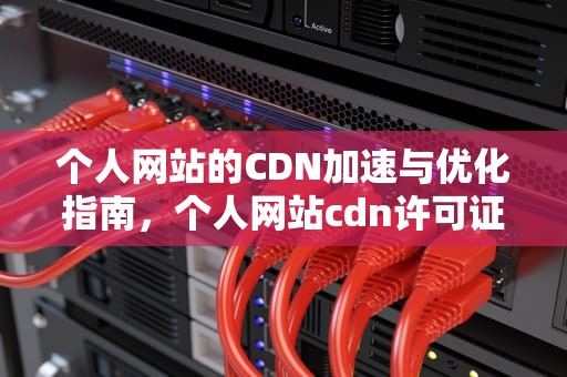 个人网站的CDN加速与优化指南，个人网站cdn许可证