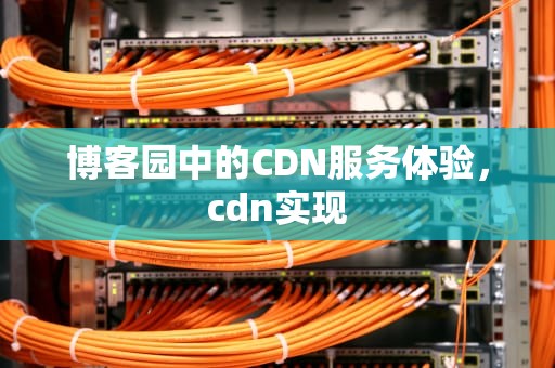 博客园中的CDN服务体验，cdn实现
