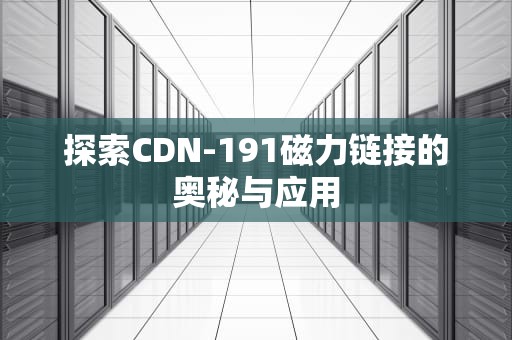 探索CDN-191磁力链接的奥秘与应用