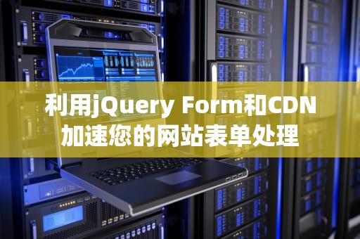 利用jQuery Form和CDN加速您的网站表单处理