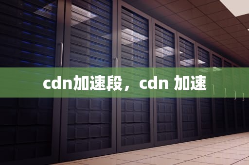cdn加速段，cdn 加速