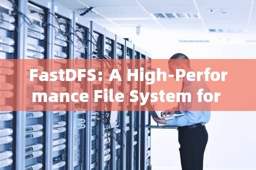 FastDFS: A High-Performance File System for CDN