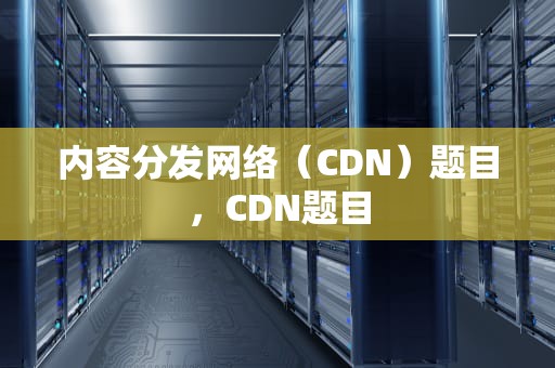 内容分发网络（CDN）题目，CDN题目