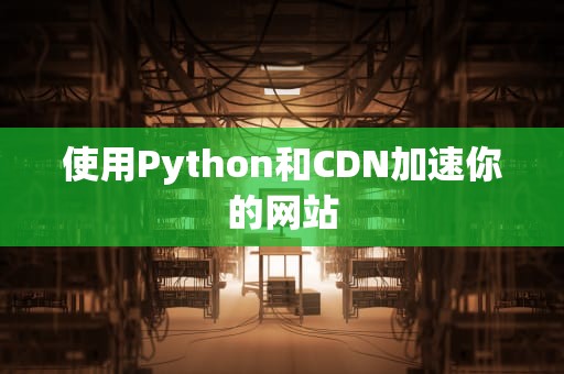 使用Python和CDN加速你的网站
