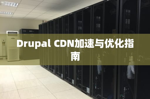 Drupal CDN加速与优化指南
