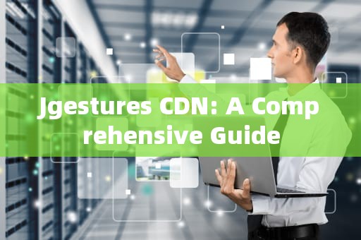 Jgestures CDN: A Comprehensive Guide