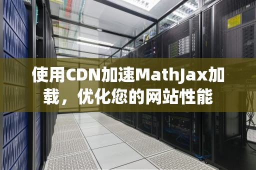 使用CDN加速MathJax加载，优化您的网站性能