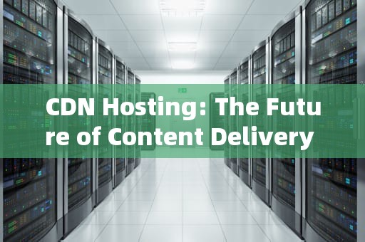 CDN Hosting: The Future of Content Delivery Networks