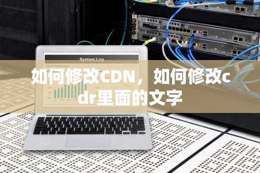 如何修改CDN，如何修改cdr里面的文字