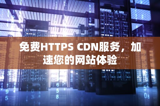 免费HTTPS CDN服务，加速您的网站体验