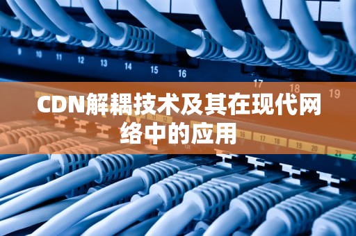 CDN解耦技术及其在现代网络中的应用