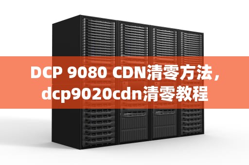 DCP 9080 CDN清零方法，dcp9020cdn清零教程
