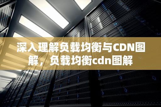 深入理解负载均衡与CDN图解，负载均衡cdn图解