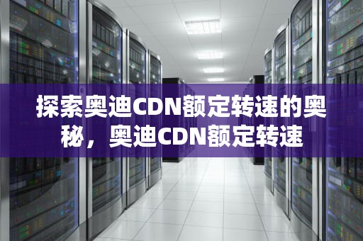 探索奥迪CDN额定转速的奥秘，奥迪CDN额定转速