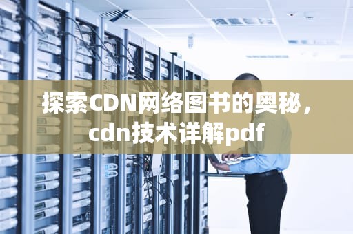 探索CDN网络图书的奥秘，cdn技术详解pdf