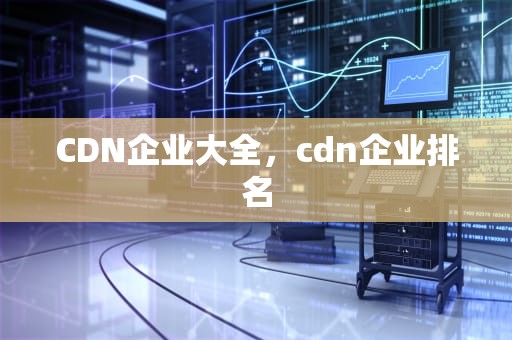 CDN企业大全，cdn企业排名
