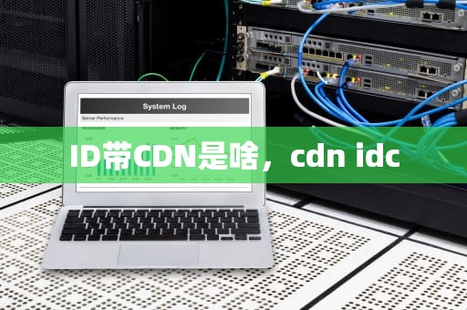 ID带CDN是啥，cdn idc