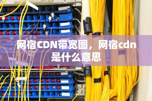 网宿CDN带宽图，网宿cdn是什么意思