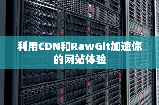 利用CDN和RawGit加速你的网站体验