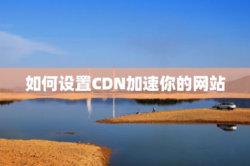 如何设置CDN加速你的网站