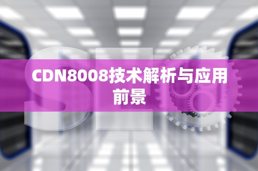 CDN8008技术解析与应用前景